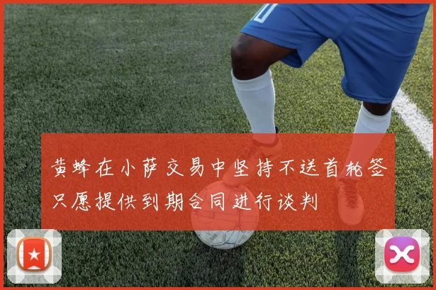 黄蜂在小萨交易中坚持不送首轮签只愿提供到期合同进行谈判