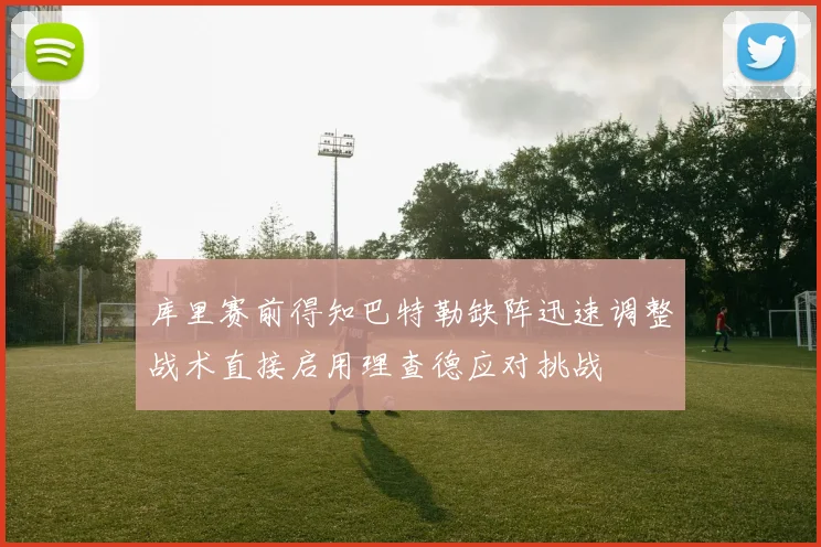 库里赛前得知巴特勒缺阵迅速调整战术直接启用理查德应对挑战